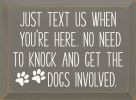 Just text us when you're here. No need to knock and get the dogs involved.