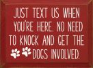 Just text us when you're here. No need to knock and get the dogs involved.