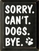 Sorry. Can't. Dogs. Bye. Vertical Wood Sign