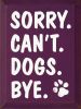 Sorry. Can't. Dogs. Bye. Vertical Wood Sign