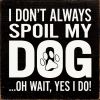 I Don't Always Spoil My Dog