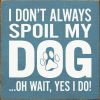 I Don't Always Spoil My Dog