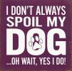 I Don't Always Spoil My Dog