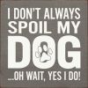 I Don't Always Spoil My Dog